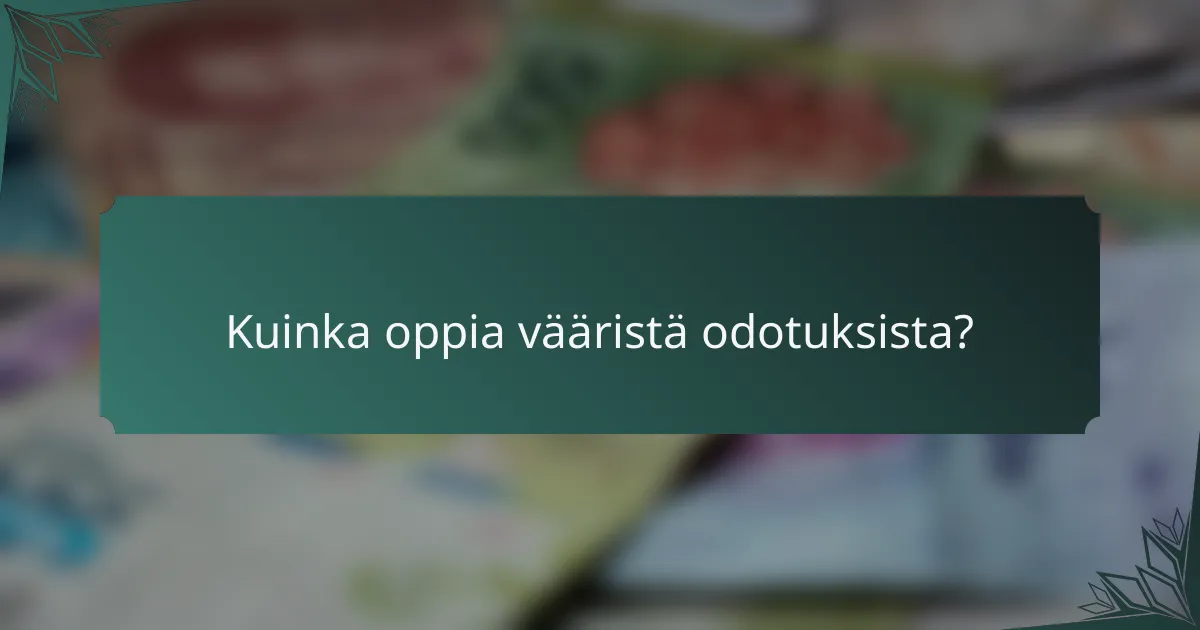 Kuinka oppia vääristä odotuksista?