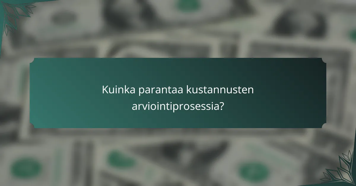 Kuinka parantaa kustannusten arviointiprosessia?