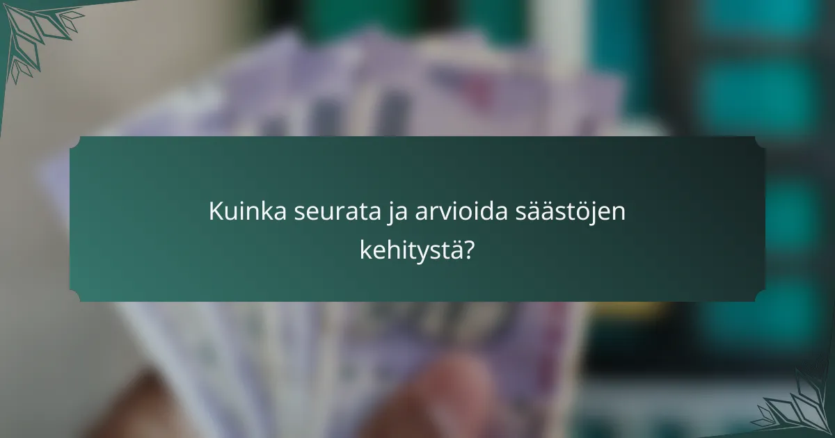 Kuinka seurata ja arvioida säästöjen kehitystä?