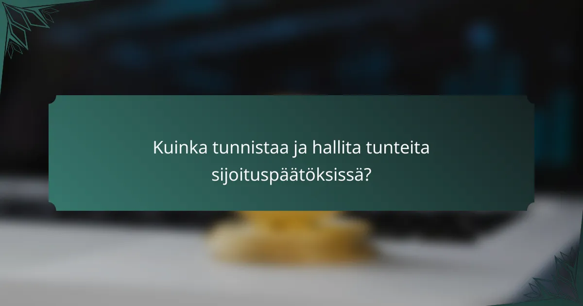 Kuinka tunnistaa ja hallita tunteita sijoituspäätöksissä?