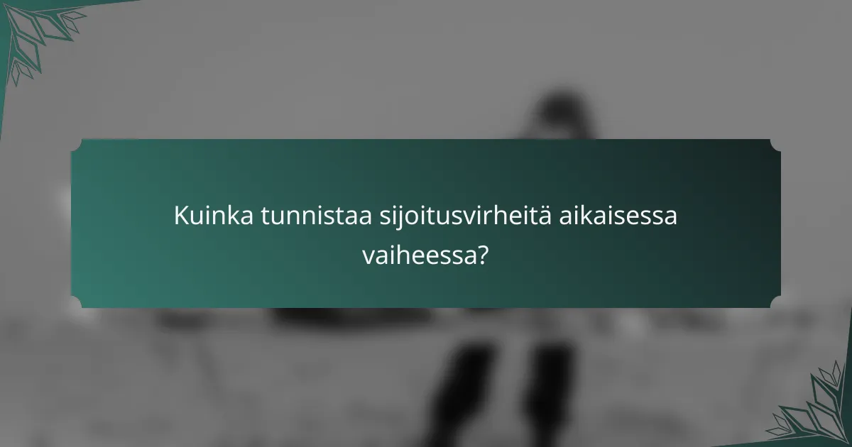 Kuinka tunnistaa sijoitusvirheitä aikaisessa vaiheessa?