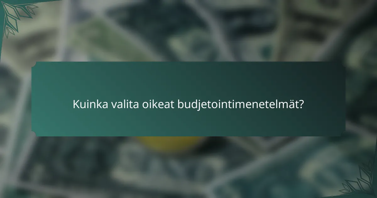 Kuinka valita oikeat budjetointimenetelmät?