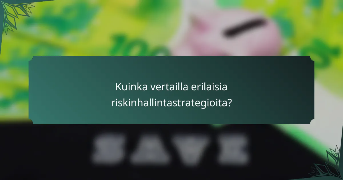 Kuinka vertailla erilaisia riskinhallintastrategioita?