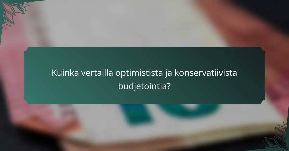 Kuinka vertailla optimistista ja konservatiivista budjetointia?