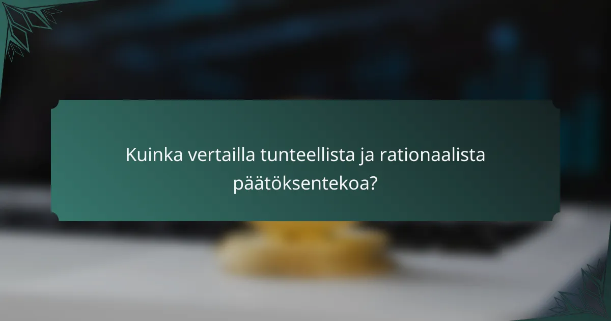 Kuinka vertailla tunteellista ja rationaalista päätöksentekoa?