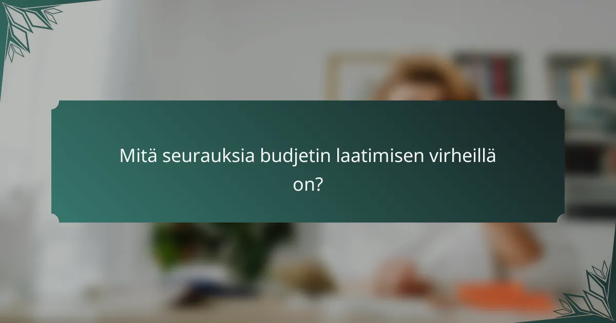 Mitä seurauksia budjetin laatimisen virheillä on?