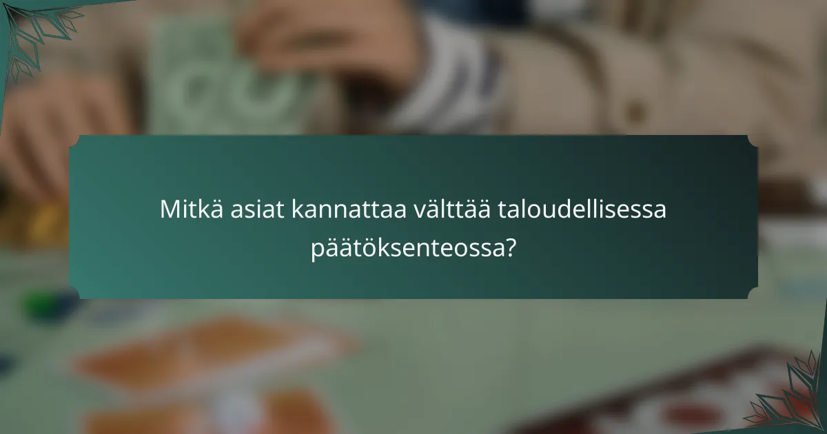 Mitkä asiat kannattaa välttää taloudellisessa päätöksenteossa?