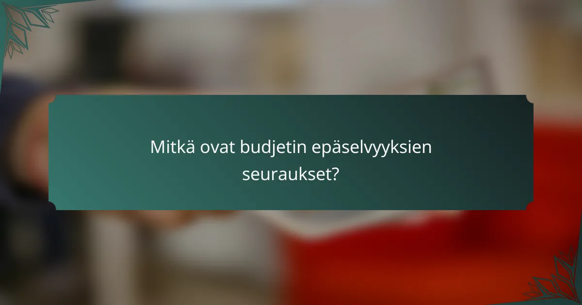 Mitkä ovat budjetin epäselvyyksien seuraukset?