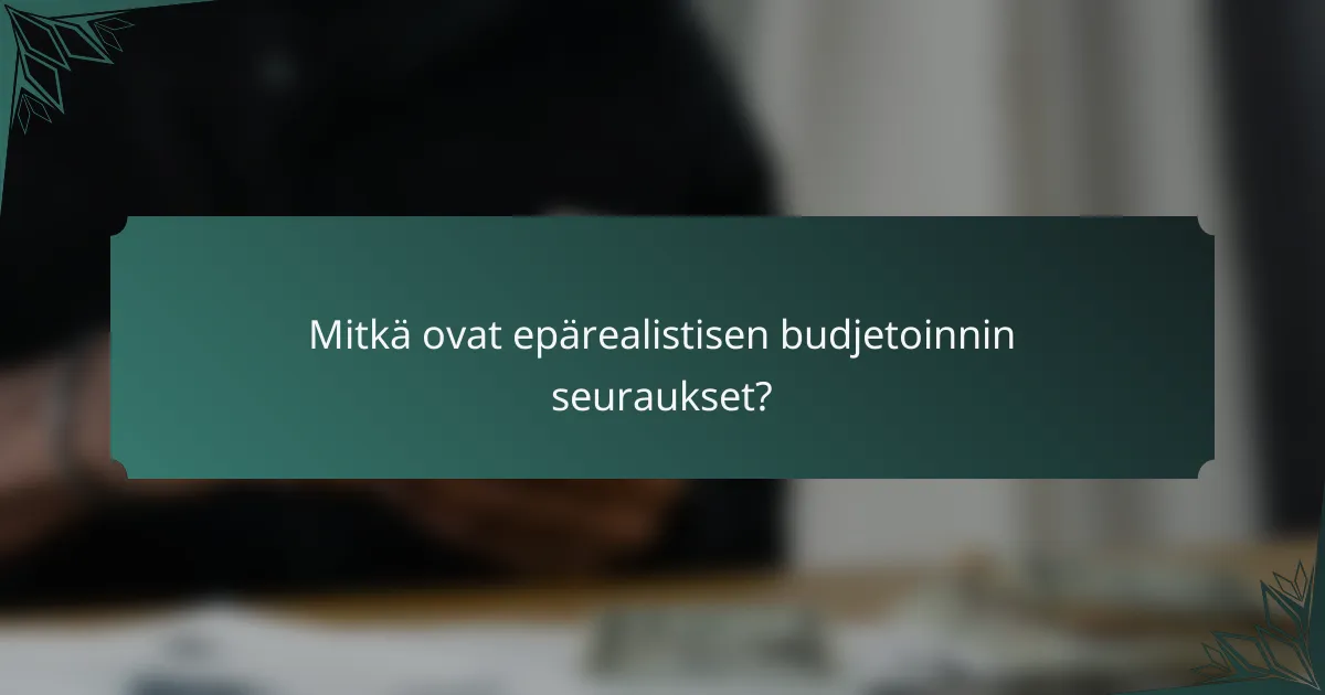Mitkä ovat epärealistisen budjetoinnin seuraukset?