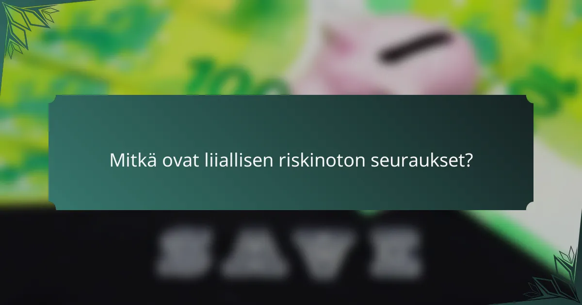 Mitkä ovat liiallisen riskinoton seuraukset?