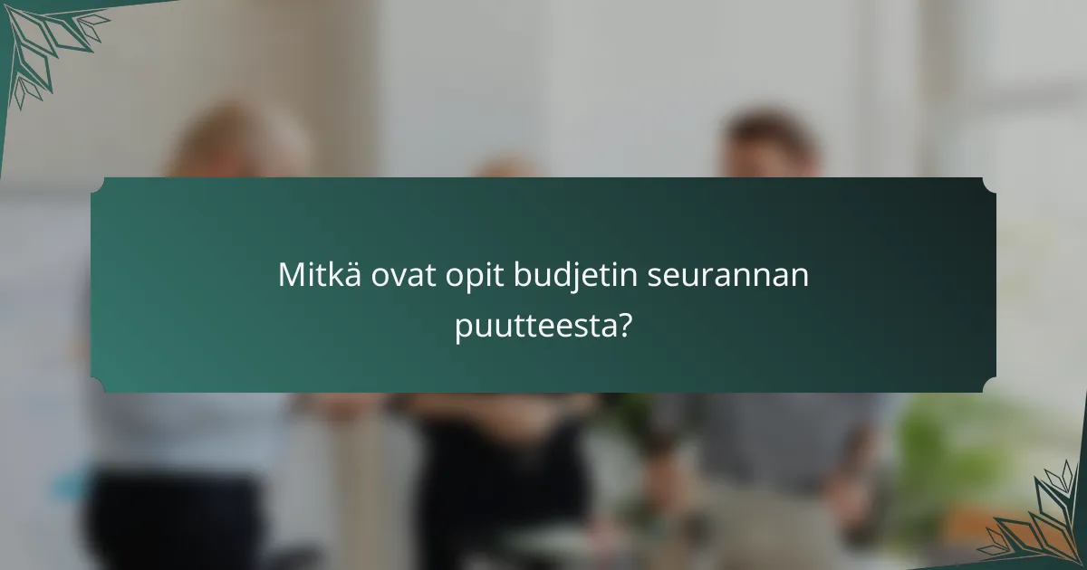 Mitkä ovat opit budjetin seurannan puutteesta?