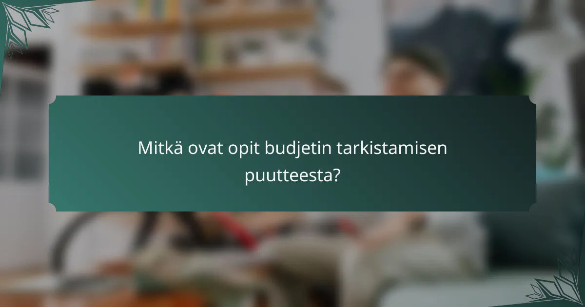 Mitkä ovat opit budjetin tarkistamisen puutteesta?