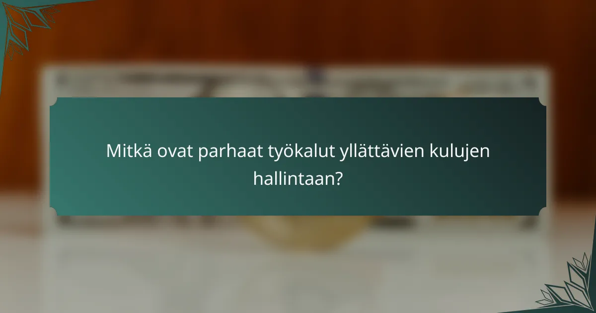 Mitkä ovat parhaat työkalut yllättävien kulujen hallintaan?