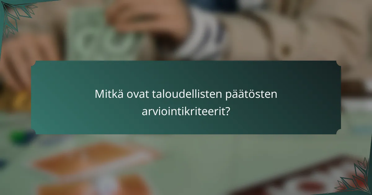 Mitkä ovat taloudellisten päätösten arviointikriteerit?