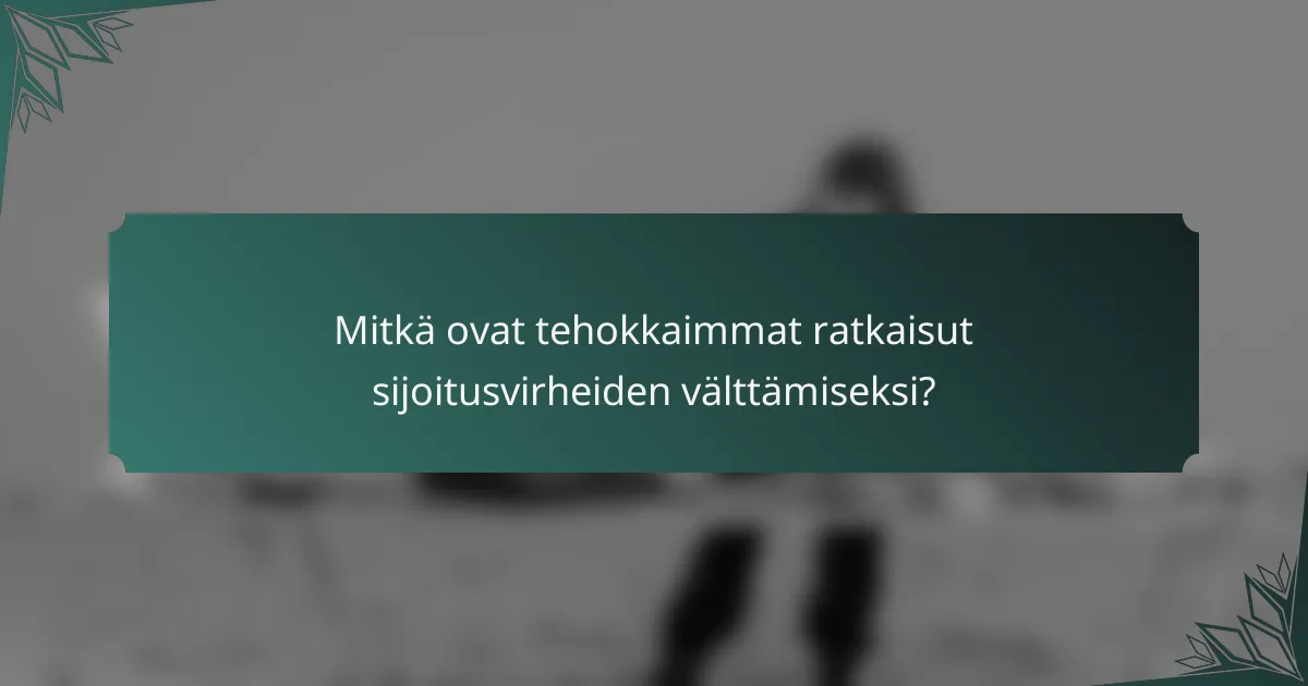 Mitkä ovat tehokkaimmat ratkaisut sijoitusvirheiden välttämiseksi?