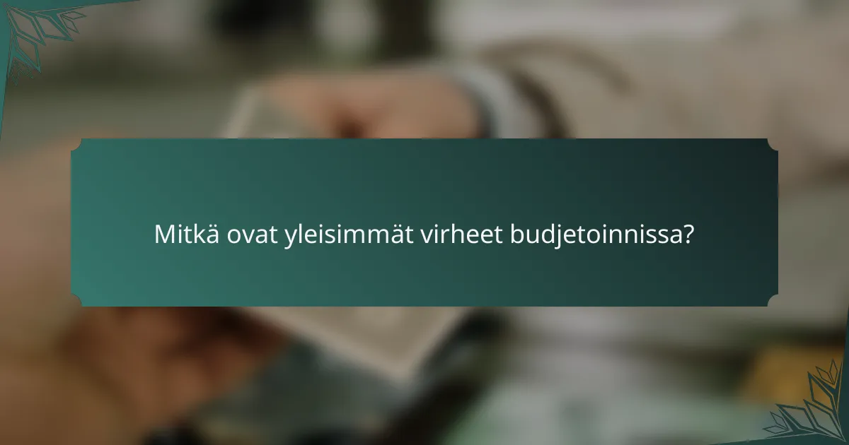 Mitkä ovat yleisimmät virheet budjetoinnissa?